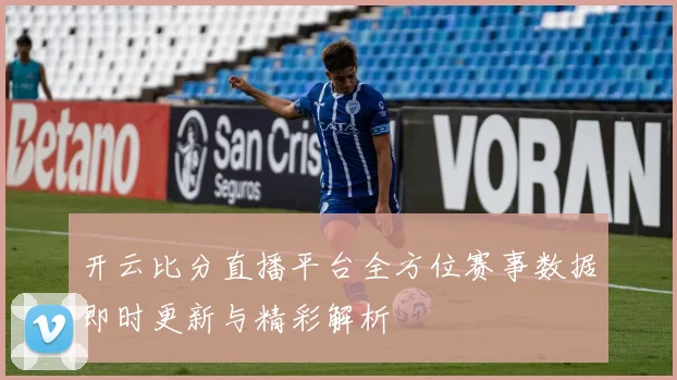 开云比分直播平台全方位赛事数据即时更新与精彩解析
