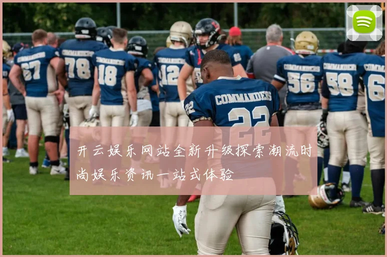 开云娱乐网站全新升级探索潮流时尚娱乐资讯一站式体验
