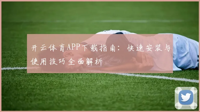 开云体育APP下载指南：快速安装与使用技巧全面解析