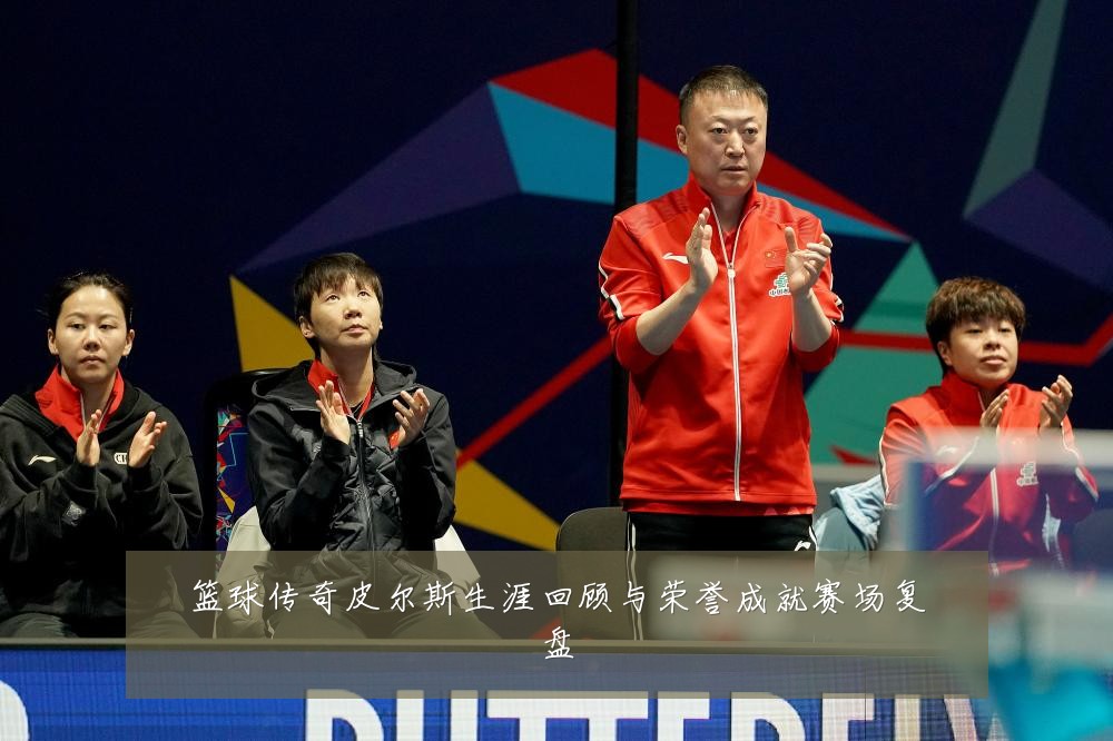 篮球传奇皮尔斯生涯回顾与荣誉成就赛场复盘