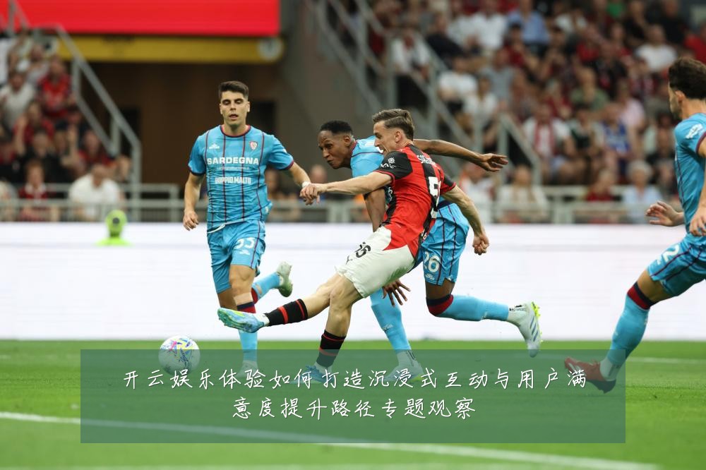 开云娱乐体验如何打造沉浸式互动与用户满意度提升路径专题观察