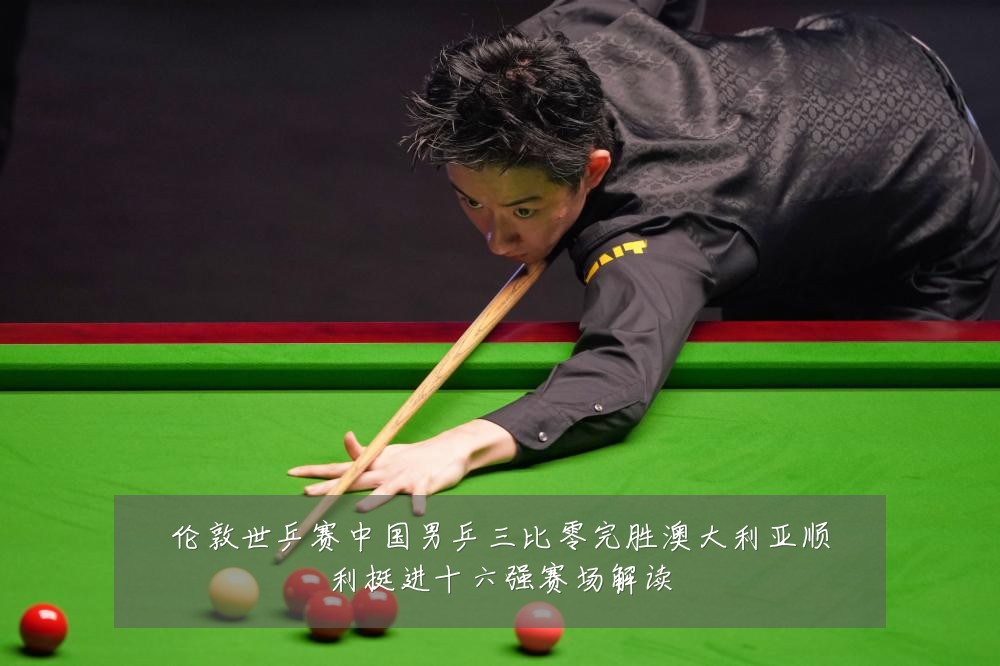 伦敦世乒赛中国男乒三比零完胜澳大利亚顺利挺进十六强赛场解读